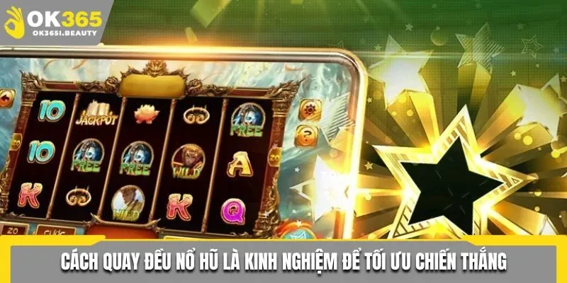 Cách quay đều nổ hũ là kinh nghiệm để tối ưu chiến thắng